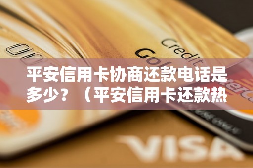 平安信用卡协商还款电话是多少？（平安信用卡还款热线查询）