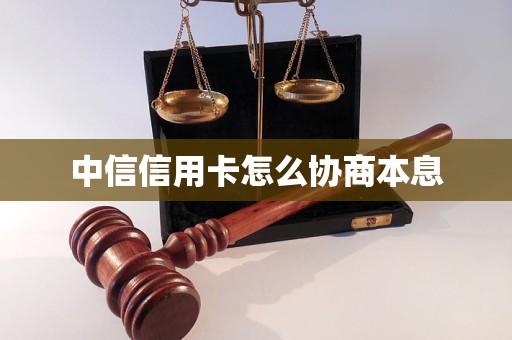 中信信用卡怎么协商本息