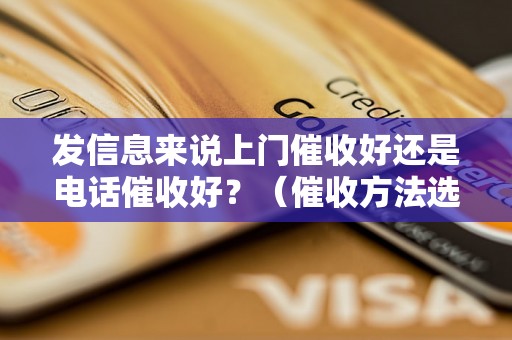 发信息来说上门催收好还是电话催收好？（催收方法选择与技巧）