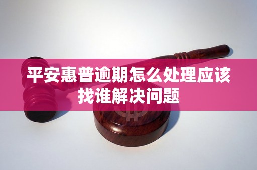 平安惠普逾期怎么处理应该找谁解决问题