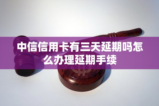 中信信用卡有三天延期吗怎么办理延期手续