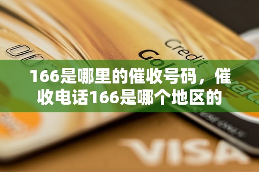 166是哪里的催收号码，催收电话166是哪个地区的