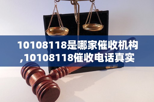 10108118是哪家催收机构,10108118催收电话真实性调查