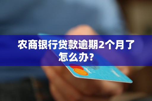 农商银行贷款逾期2个月了怎么办？