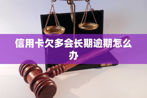 信用卡欠多会长期逾期怎么办