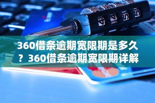 360借条逾期宽限期是多久？360借条逾期宽限期详解