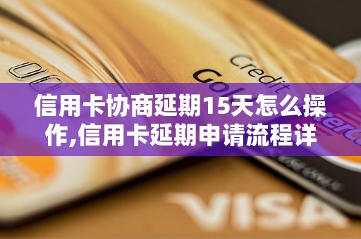 信用卡协商延期15天怎么操作,信用卡延期申请流程详解