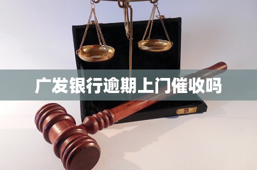 广发银行逾期上门催收吗