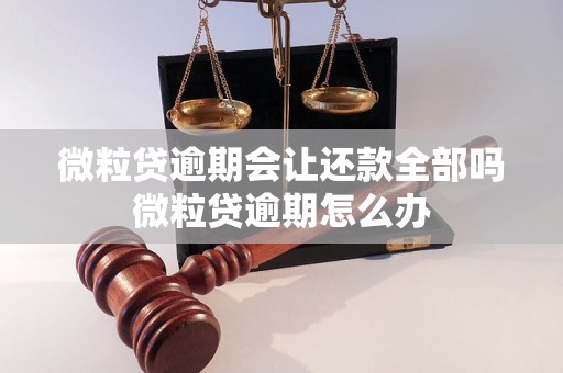 微粒贷逾期会让还款全部吗微粒贷逾期怎么办