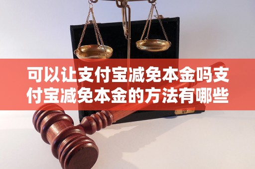 可以让支付宝减免本金吗支付宝减免本金的方法有哪些