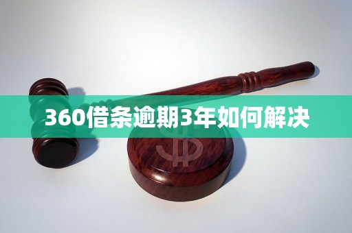 360借条逾期3年如何解决