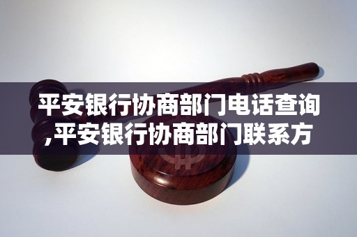 平安银行协商部门电话查询,平安银行协商部门联系方式