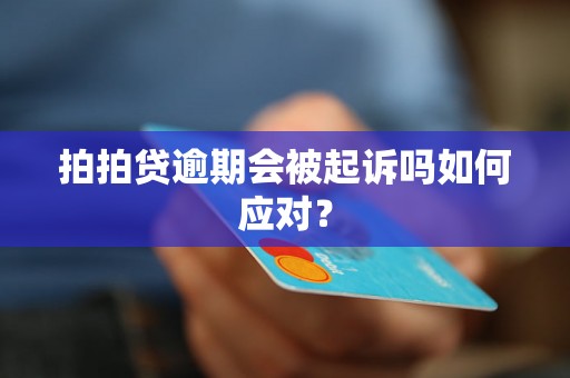 拍拍贷逾期会被起诉吗如何应对？