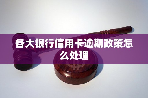 各大银行信用卡逾期政策怎么处理