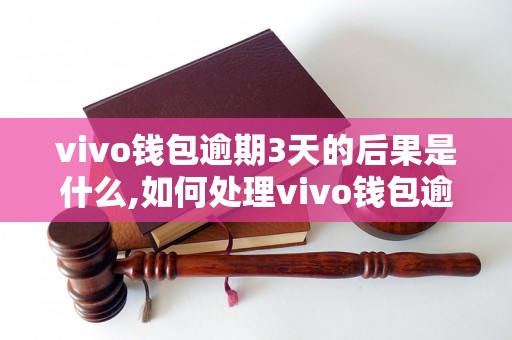 vivo钱包逾期3天的后果是什么,如何处理vivo钱包逾期问题