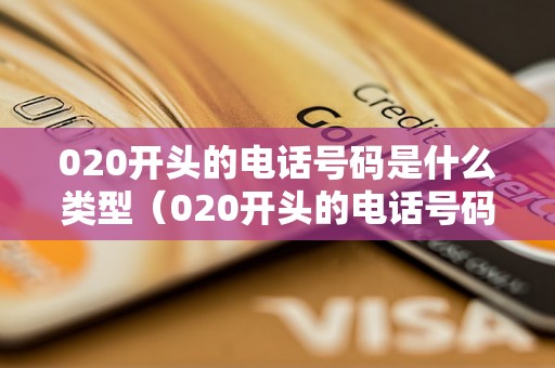 020开头的电话号码是什么类型（020开头的电话号码详解）