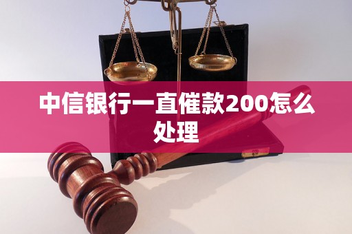 中信银行一直催款200怎么处理