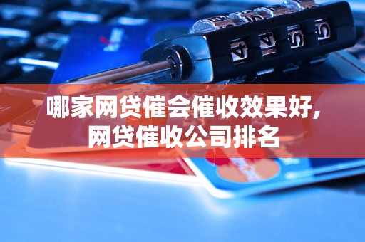 哪家网贷催会催收效果好,网贷催收公司排名