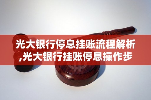 光大银行停息挂账流程解析,光大银行挂账停息操作步骤详解