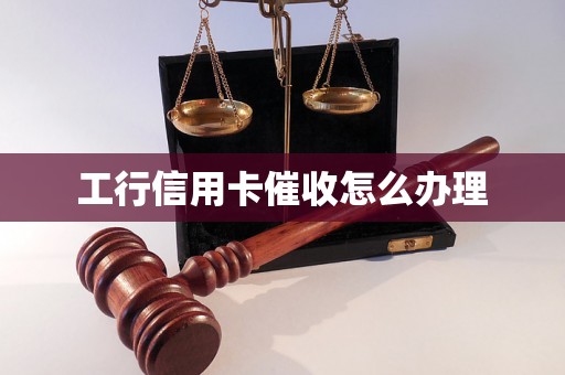 工行信用卡催收怎么办理