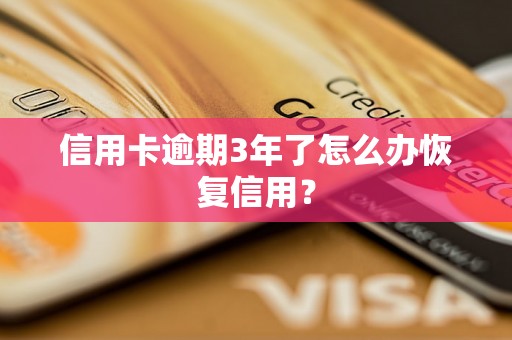 信用卡逾期3年了怎么办恢复信用？