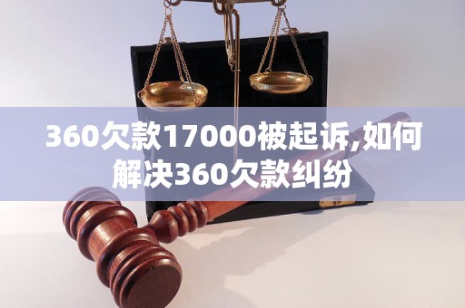 360欠款17000被起诉,如何解决360欠款纠纷