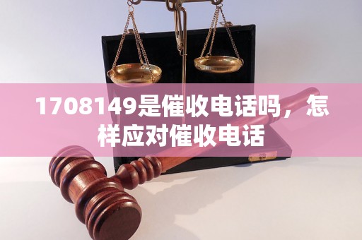 1708149是催收电话吗，怎样应对催收电话