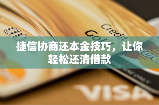 捷信协商还本金技巧，让你轻松还清借款