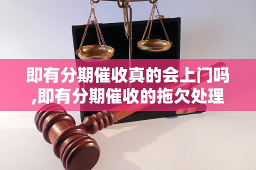 即有分期催收真的会上门吗,即有分期催收的拖欠处理方式