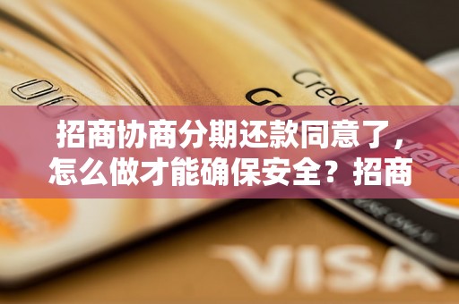 招商协商分期还款同意了，怎么做才能确保安全？招商协商分期还款注意事项有哪些？