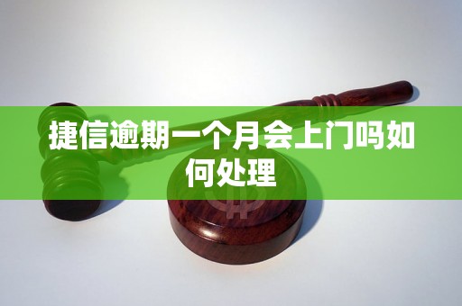 捷信逾期一个月会上门吗如何处理