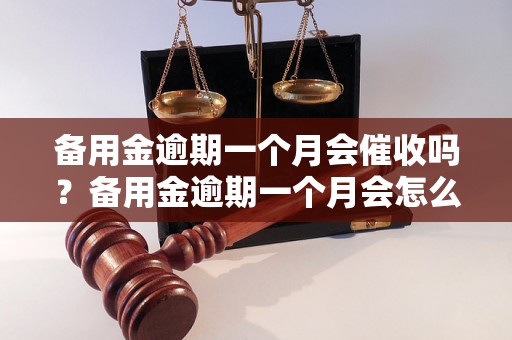 备用金逾期一个月会催收吗？备用金逾期一个月会怎么处理？