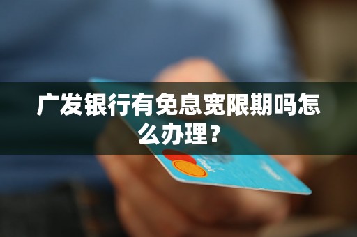 广发银行有免息宽限期吗怎么办理？