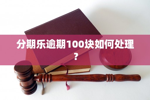 分期乐逾期100块如何处理？