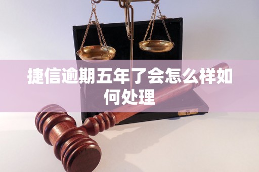 捷信逾期五年了会怎么样如何处理