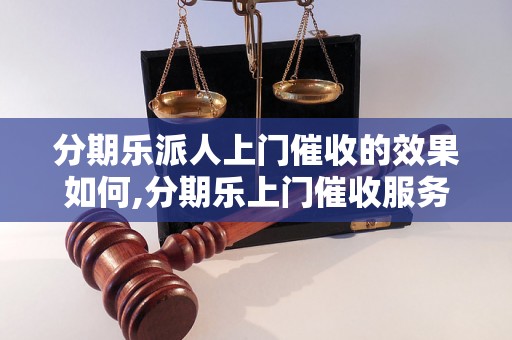 分期乐派人上门催收的效果如何,分期乐上门催收服务解析