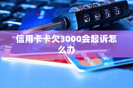 信用卡卡欠3000会起诉怎么办