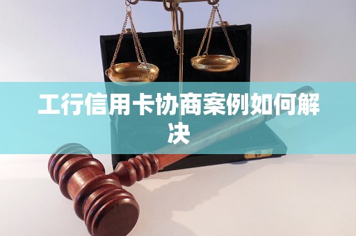 工行信用卡协商案例如何解决