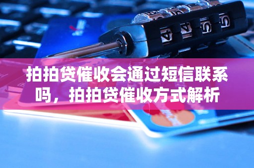 拍拍贷催收会通过短信联系吗，拍拍贷催收方式解析