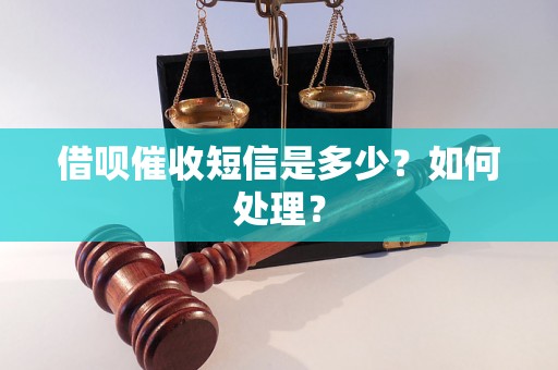 借呗催收短信是多少？如何处理？