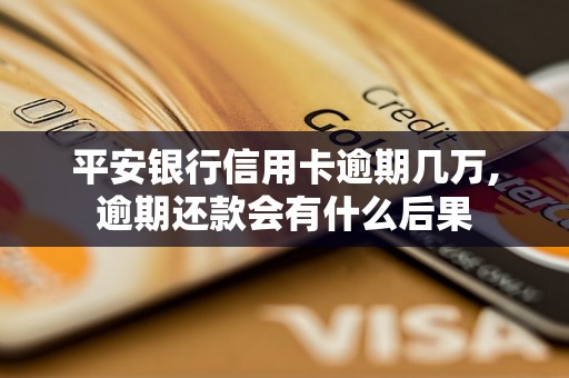 平安银行信用卡逾期几万,逾期还款会有什么后果