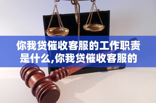 你我贷催收客服的工作职责是什么,你我贷催收客服的工作技巧有哪些