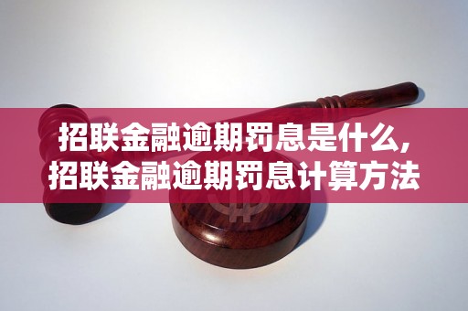 招联金融逾期罚息是什么,招联金融逾期罚息计算方法详解