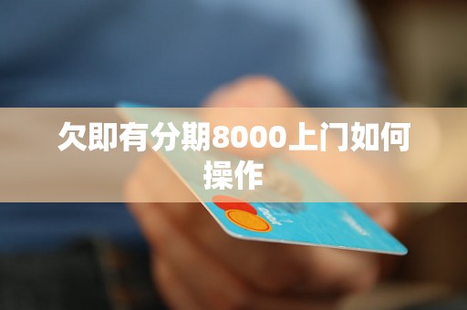 欠即有分期8000上门如何操作