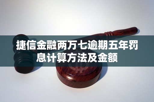 捷信金融两万七逾期五年罚息计算方法及金额