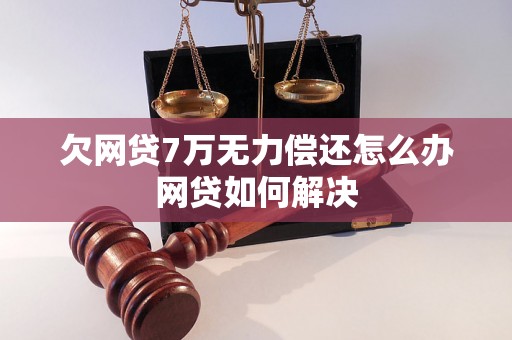 欠网贷7万无力偿还怎么办网贷如何解决