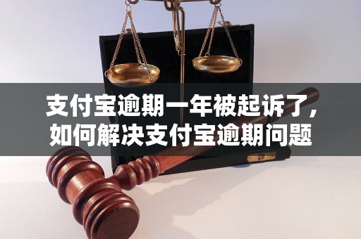 支付宝逾期一年被起诉了,如何解决支付宝逾期问题