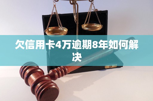 欠信用卡4万逾期8年如何解决