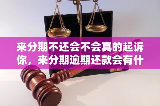 来分期不还会不会真的起诉你，来分期逾期还款会有什么后果