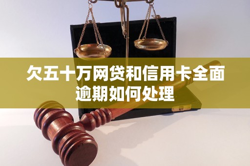 欠五十万网贷和信用卡全面逾期如何处理